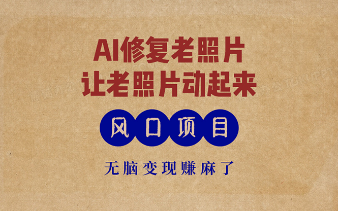 最新风口项目，AI一键修复老照片，让老照片动起来，接单到手软，无脑变…-资源宝库