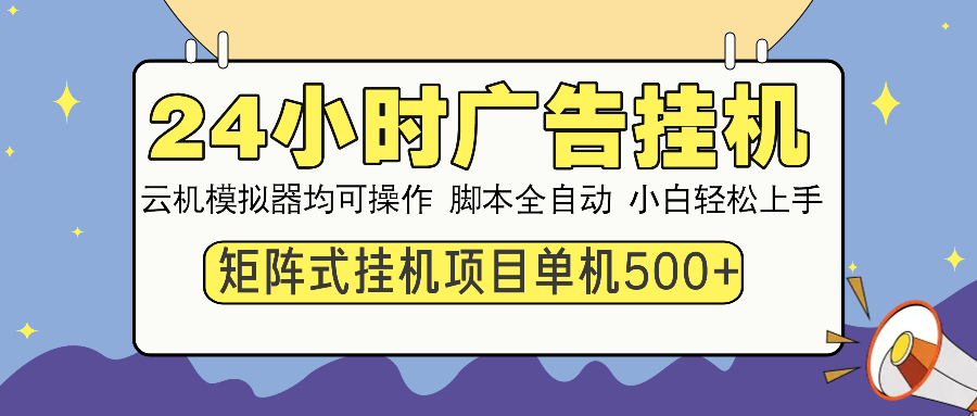 24小时广告挂机  单机收益500+ 矩阵式操作，设备越多收益越大，小白轻...-资源宝库