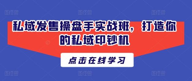 私域发售操盘手实战班，打造你的私域印钞机-资源宝库
