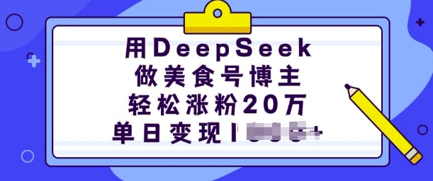 用DeepSeek做美食号博主，轻松涨粉20万，单日变现多张-资源宝库