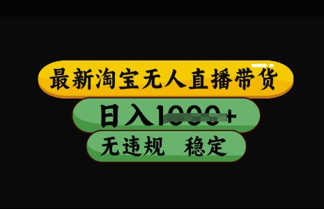 最新淘宝无人直播带货，日入几张，不违规不封号稳定，3月中旬研究的独家技术，操作简单【揭秘】-资源宝库