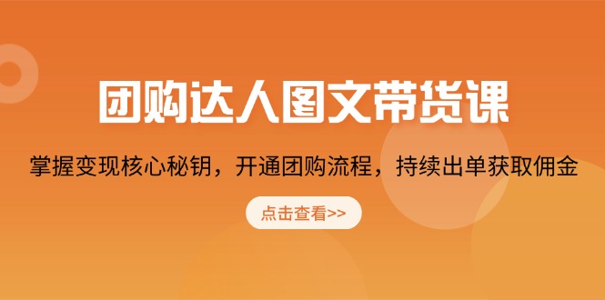 团购 达人图文带货课，掌握变现核心秘钥，开通团购流程，持续出单获取佣金-资源宝库