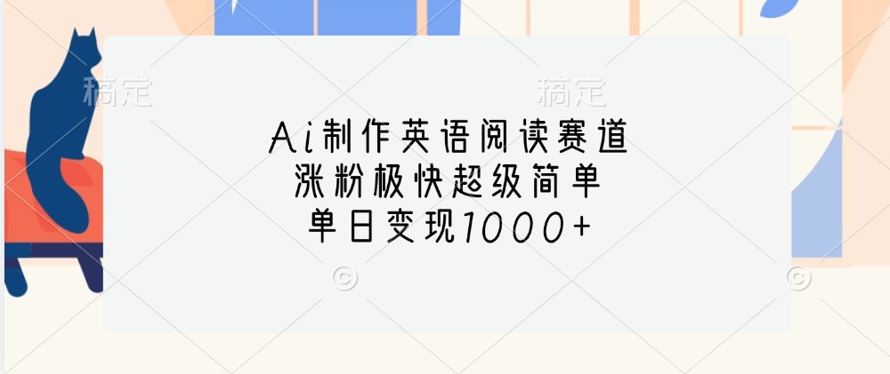 Ai制作英语阅读赛道,涨粉极快超级简单,单日变现1000+-资源宝库