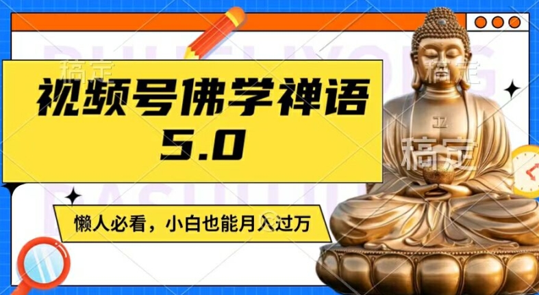 视频号佛学禅语5.0，纯原创视频，每天1-2小时，保底月入过W，适合宝妈、上班族、大学生【揭秘】-资源宝库