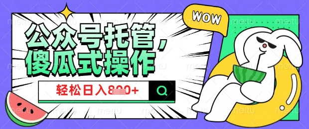 2025微信公众号托管计划,小白宝妈轻松日入8张【揭秘】