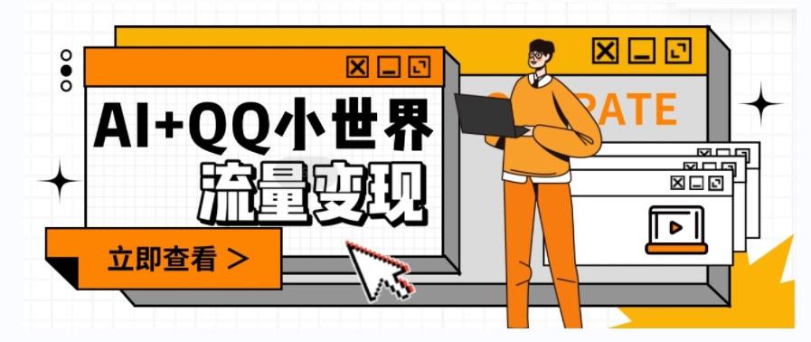 AI+QQ小世界流量变现项目，视频非常容易爆，教程简单无脑，收益非常可观-资源宝库