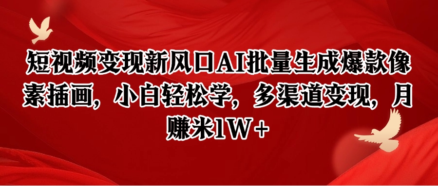 短视频变现新风口AI批量生成爆款像素插画，小白轻松学，多渠道变现，月赚米1W+-资源宝库