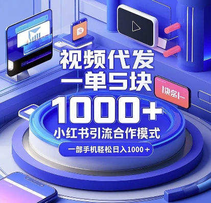 视频代发，一单5块，小红书引流合作模式，一部手机轻松日入多张【揭秘】-资源宝库