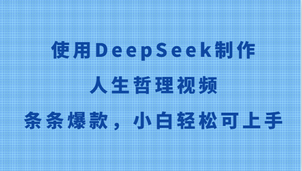 使用DeepSeek制作人生哲理视频，条条爆款，小白轻松可上手-资源宝库