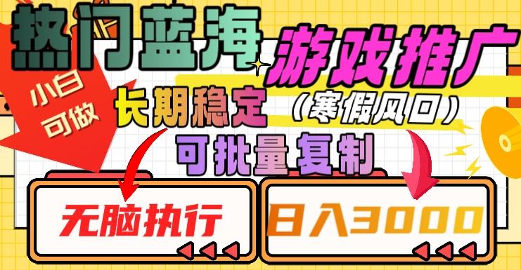 热门蓝海游戏推广任务，长期稳定，无脑执行，单日收益3000+，可矩阵化操作【揭秘】-资源宝库