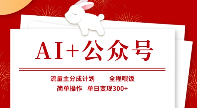 AI+公众号，流量主分成计划，全程喂饭，简单操作，单日变现3张+【揭秘】-资源宝库