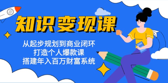 知识变现课：从起步规划到商业闭环 打造个人爆款课 搭建年入百万财富系统-资源宝库