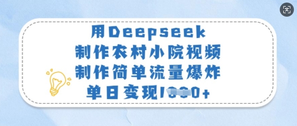 用Deepseek制作农村小院视频，制作简单流量爆炸，单日变现多张-资源宝库