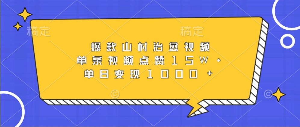爆款山村治愈视频,单条视频点赞15W+,单日变现1000+-资源宝库